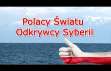 Polacy Światu! - Odkrywcy Syberii Czym się Polacy zasłużyli na Syberii?