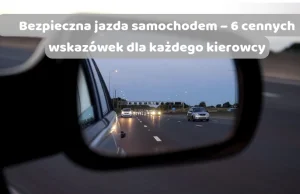 Bezpieczna jazda samochodem – 6 cennych wskazówek dla kierowcy