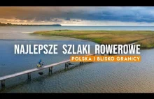 18 najlepszych tras rowerowych w Polsce i blisko granicy