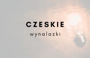 Czeskie wynalazki, o których na pewno słyszeliście!