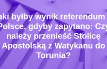 Czy należy przenieść Stolicę Apostolską z Watykanu do Torunia?