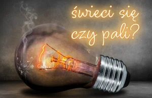 Światło – świeci się czy pali?