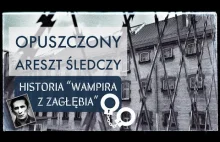 OPUSZCZONY ARESZT ŚLEDCZY - Historia "Wampira z Zagłębia"