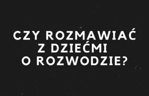 Rozwód bez słowa, czyli jak rodzice robią krzywdę dzieciom