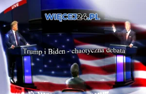 Trump i Biden - chaotyczna debata - Więcej24.pl