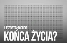 Ile tygodni zostało Ci do końca życia?