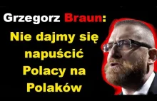 Grzegorz Braun - Nie dajmy się napuścić Polacy na polaków,