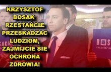 KRZYSZTOF BOSAK PRZESTAŃCIE PRZESKADZAC LUDZIOM, ZAJMIJCIE SIE OCHRONA ZDROWIA!