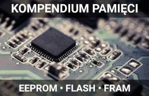 Kompendium pamięci zewnętrznych: EEPROM, FLASH, FRAM