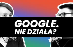 Google. Nie działa?