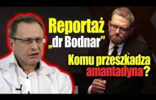 Reportaż "dr Bodnar" Komu przeszkadza amantadyna? Grzegorz Braun