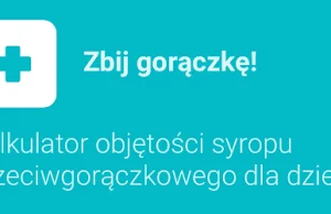 Zbij gorączkę! - mobilny kalkulator objętości syropu gorączkowego dla dzieci.