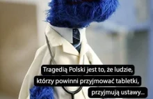 Tragedia Polski - Ludzie, którzy powinni przyjmować leki przyjmują ustawy.