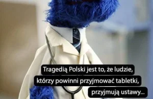 Tragedia Polski - Ludzie, którzy powinni przyjmować leki przyjmują ustawy.