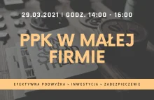 Zaproszenie na WEBINAR: PPK W MAŁEJ FIRMIE – efektywna podwyżka,...