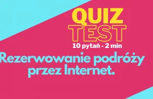 Quiz TEST - Rezerwowanie podróży przez internet. - - Zarabiaj na...