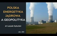 Polska energetyka jądrowa a geopolityka | Odc. 200 - dr Leszek Sykulski