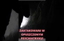 ZAATAKOWANI W OPUSZCZONYM PSYCHIATRYKU ! Niebezpieczne sytuacje podczas URBEXU!