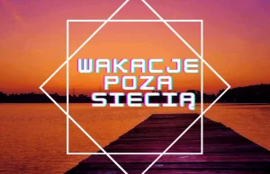 Wakacje poza siecią