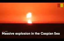 GIGANTYCZNY wybuch platformy wiertniczej na Morzu Kaspijskim