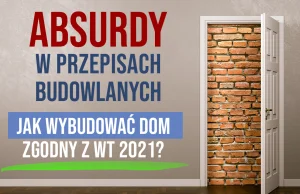 Absurdy w przepisach budowlanych. Jak wybudować dom zgodny z WT 2021?