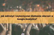 Jak wdrożyć i wykorzystać śledzenie zdarzeń w Google Analytics?