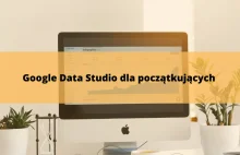 Google Data Studio dla początkujących