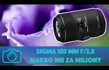 Sigma 105 mm f 2 8 DG HSM - obiektyw makro do pełnej klatki, nie za miliony.