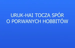 Uruk-Hai toczą spór o porwanych niziołków i to kto ich zaprowadzi do Saurona xD