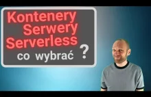 Kontenery vs Serwery vs Serverless której technologii użyć?