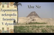 Abu Sir - Zapomniany cmentarz faraonów V dynastii [STAROŻYTNY EGIPT]