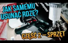 Jak samemu usunąć rdzę? Część 2 – Sprzęt