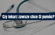 Czy lekarz zawsze chce Ci pomóc?