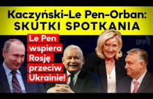 Kaczyński-Le Pen-Orban: SKUTKI SPOTKANIA. Le Pen wspiera Putina przeciw...
