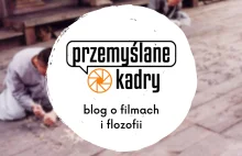 Przemyślane Kadry - blog o filmach i filozofii