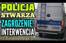 Policja łamie Prawo i stwarza zagrożenie na drodze! Interwencja Obywateli!