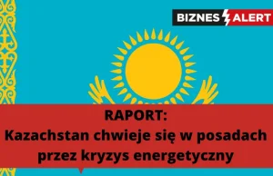 RAPORT: Kazachstan chwieje się w posadach przez kryzys energetyczny