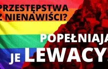 Przestępstwa z nienawiści? Popełniają je lewacy.