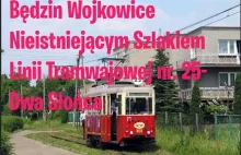 Będzin Wojkowice Nieistniejącym Szlakiem Linii Tramwajowej nr. 25- Dwa Słońca