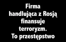 Firmy handlujące z Rosją finansują terroryzm. To przestępstwo.