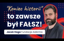 Jacek Hoga (Ad Arma): "Koniec historii" to zawsze był FAŁSZ!