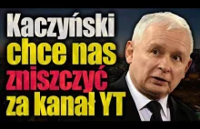 Jarosław Kaczyński chce zniszczyć za kanał na YouTube.