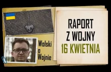 Wolski o Wojnie Ukraina - raport na dzień 16.04.2022