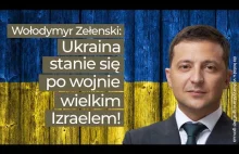 Wołodymyr Zełenski: Ukraina stanie się po wojnie wielkim Izraelem!