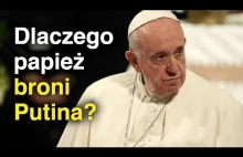 Dlaczego papież broni Putina- 5 teorii