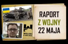 Wolski o Wojnie Ukraina - raport na dzień 22.05.2022