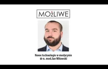 Możliwe-Nowe technologie w medycynie dr n.med Jan Witowski