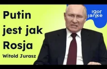 Witold Jurasz: Putin jest jak Rosja.