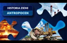 Antropocen - epoka człowieka, czasy atomu, zmiany klimatu - Historia Ziemi #22