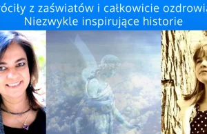 Wróciły z zaświatów, a na dodatek ozdrowiały! Niezwykle inspirujące...